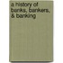 A History Of Banks, Bankers, & Banking