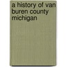 A History Of Van Buren County Michigan door Captain O.W. Rowland