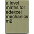 A Level Maths For Edexcel Mechanics M2