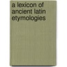 A Lexicon Of Ancient Latin Etymologies door Robert Maltby