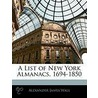A List Of New York Almanacs, 1694-1850 by Alexander James Wall