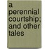 A Perennial Courtship; And Other Tales