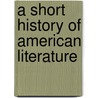 A Short History Of American Literature door Walter Cochrane Bronson