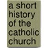 A Short History Of The Catholic Church