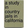 A Study In Country Jails In California by St Board of Charities and Corrections