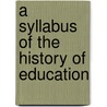 A Syllabus Of The History Of Education door William J. Taylor