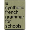 A Synthetic French Grammar For Schools door George Eugene Fasnacht