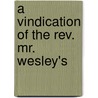 A Vindication Of The Rev. Mr. Wesley's door Onbekend