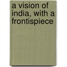 A Vision Of India, With A Frontispiece by Sir Sidney Low