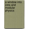 A Window Into Zeta And Modular Physics by Klaus Kirsten