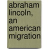 Abraham Lincoln, An American Migration door Marion Dexter Learned