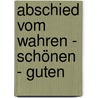 Abschied vom Wahren - Schönen - Guten by Gottfried Willems