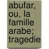 Abufar, Ou, La Famille Arabe; Tragedie door De Jf Ducis