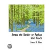 Across The Border Or Pathan And Biloch door Edward E. Oliver