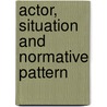 Actor, Situation And Normative Pattern door Talcott Parsons