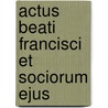 Actus Beati Francisci Et Sociorum Ejus door Saint Francis