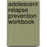 Adolescent Relapse Prevention Workbook door Terence T. Gorski