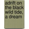 Adrift On The Black Wild Tide, A Dream by James Johnson Kane
