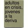 Adultos En Crisis, Jovenes a la Deriva by Silvia Di Segni de Obiols