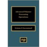 Advanced Polymer Processing Operations door Nicholas P. Cheremisinoff