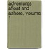Adventures Afloat And Ashore, Volume 1