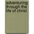 Adventuring Through the Life of Christ