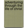 Adventuring Through the Life of Christ door Ray C. Stedman