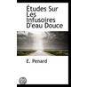 Aetudes Sur Les Infusoires D'Eau Douce door E. Penard