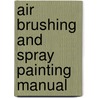 Air Brushing And Spray Painting Manual by Ian Peacock