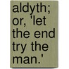 Aldyth; Or, 'Let The End Try The Man.' by Jessie Forthergill