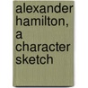 Alexander Hamilton, A Character Sketch by Edward Sylvester Ellis