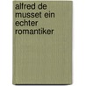 Alfred De Musset Ein Echter Romantiker door Eduard Rall