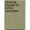 Alfred De Musset Ein Echter Romantiker by Eduard Rall