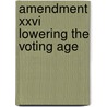 Amendment Xxvi Lowering The Voting Age door Sylvia Engdahl