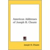American Addresses Of Joseph H. Choate by Joseph Hodges Choate