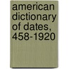 American Dictionary of Dates, 458-1920 door Anonymous Anonymous