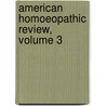 American Homoeopathic Review, Volume 3 door Onbekend