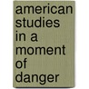 American Studies In A Moment Of Danger door George Lipsitz