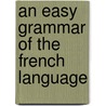 An Easy Grammar Of The French Language door John Christison