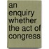 An Enquiry Whether The Act Of Congress