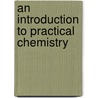 An Introduction To Practical Chemistry by John Eddowes Bowman