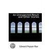 An Unexpected Result And Other Stories by Edward Payson Roe