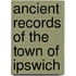 Ancient Records of the Town of Ipswich