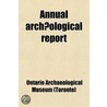 Annual Archã¯Â¿Â½Ological Report door Ontario Archaeological Museum (Toronto)