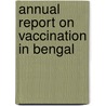 Annual Report on Vaccination in Bengal by Dept Bengal Publ. He