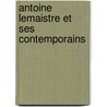 Antoine LeMaistre Et Ses Contemporains by Oscar De Valï¿½E