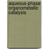 Aqueous-Phase Organometallic Catalysis door Boy Cornils