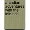 Arcadian Adventures With The Idle Rich door Publishing HardPress