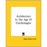 Architecture In The Age Of Charlemagne door Ralph Adams Cram