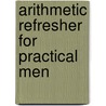 Arithmetic Refresher For Practical Men door Mathematics
